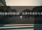 探秘蘑菇视频iOS：低调中的奇妙与诱惑