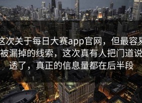这次关于每日大赛app官网，但最容易被漏掉的线索，这次真有人把门道说透了，真正的信息量都在后半段