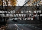 真的有人看哭了，每日大赛在线观看，难怪越到后面越有东西，真正耐人寻味的是评论区的共识