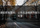 蘑菇影视官网：让你无法自拔的娱乐天堂