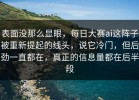 表面没那么显眼，每日大赛ai这阵子被重新提起的线头，说它冷门，但后劲一直都在，真正的信息量都在后半段