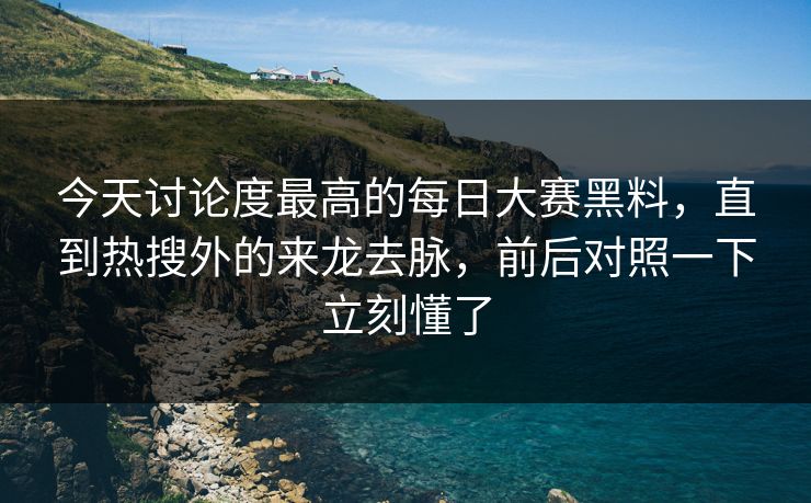 今天讨论度最高的每日大赛黑料，直到热搜外的来龙去脉，前后对照一下立刻懂了