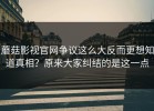 蘑菇影视官网争议这么大反而更想知道真相？原来大家纠结的是这一点