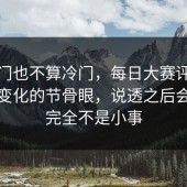 说冷门也不算冷门，每日大赛评论区风向变化的节骨眼，说透之后会发现完全不是小事