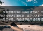 一段被忽略的每日大赛在线观看：评论区没说透的那部分，真正让人盯住的是后半段，有些话不能明说但都懂