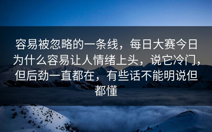 容易被忽略的一条线，每日大赛今日为什么容易让人情绪上头，说它冷门，但后劲一直都在，有些话不能明说但都懂
