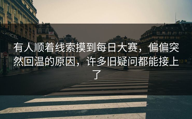 有人顺着线索摸到每日大赛，偏偏突然回温的原因，许多旧疑问都能接上了
